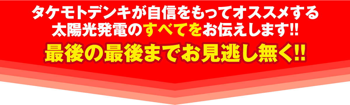 タケモトデンキが自信をもってオススメする太陽光発電の全てをお伝えします！最後までお見逃し無く！